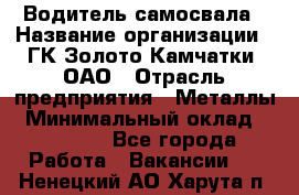 Водитель самосвала › Название организации ­ ГК Золото Камчатки, ОАО › Отрасль предприятия ­ Металлы › Минимальный оклад ­ 65 000 - Все города Работа » Вакансии   . Ненецкий АО,Харута п.